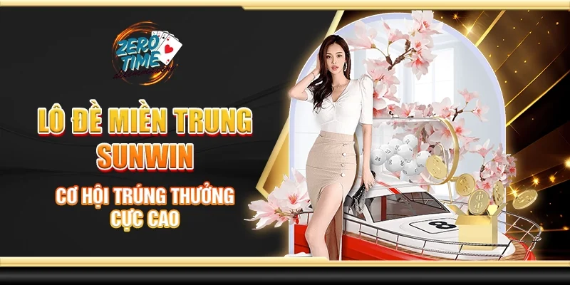 Lô đề miền Trung Sunwin - Cơ hội trúng thưởng cực cao