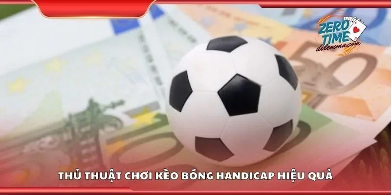 Thủ thuật chơi kèo bóng handicap Hiệu Quả