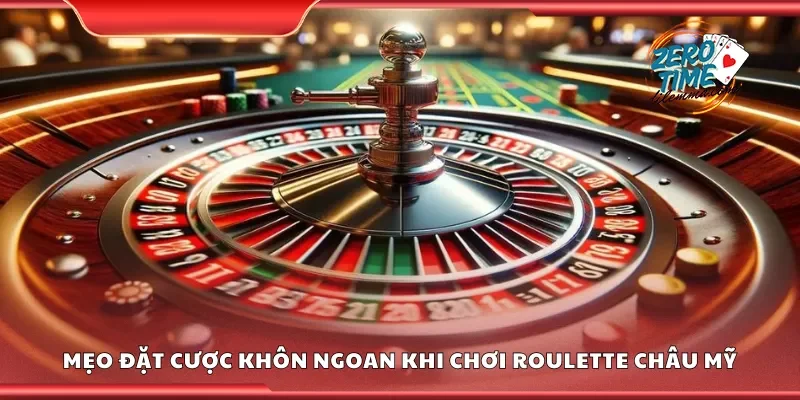 Mẹo đặt cược khôn ngoan khi chơi roulette châu mỹ